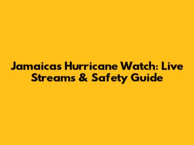 Jamaica's Hurricane Watch: Live Streams & Safety Guide