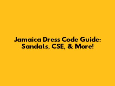 Jamaica Dress Code Guide: Sandals, CSE, & More!