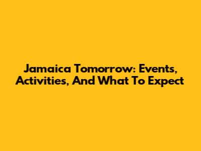 Jamaica Tomorrow: Events, Activities, And What To Expect