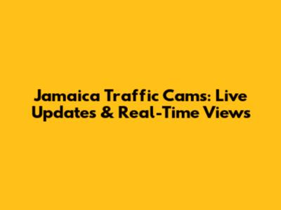 Jamaica Traffic Cams: Live Updates & Real-Time Views