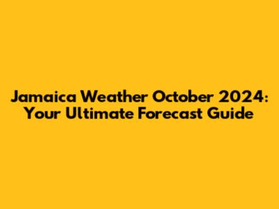 Jamaica Weather October 2024: Your Ultimate Forecast Guide