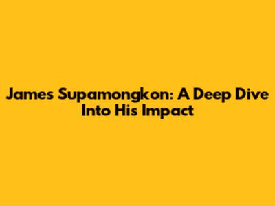 James Supamongkon: A Deep Dive Into His Impact
