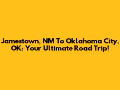 Jamestown, NM To Oklahoma City, OK: Your Ultimate Road Trip!