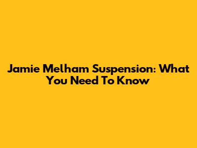 Jamie Melham Suspension: What You Need To Know