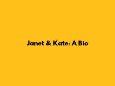 Janet & Kate: A Bio