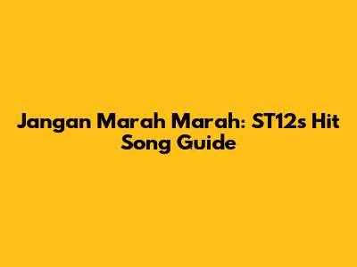Jangan Marah Marah: ST12's Hit Song Guide
