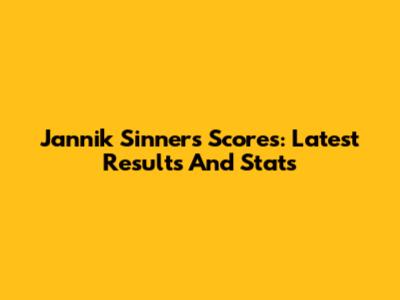 Jannik Sinner's Scores: Latest Results And Stats