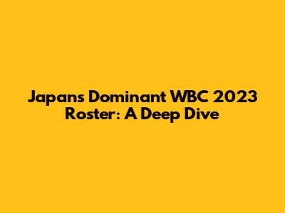 Japan's Dominant WBC 2023 Roster: A Deep Dive