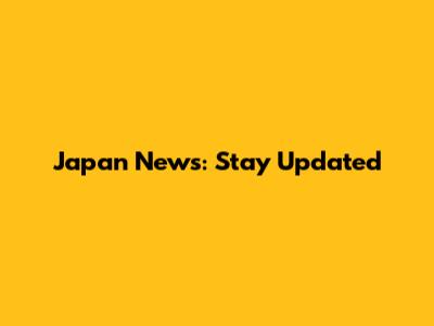 Japan News: Stay Updated