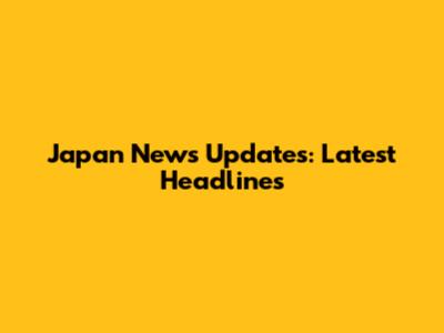 Japan News Updates: Latest Headlines