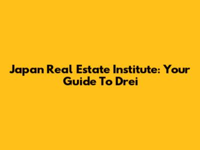 Japan Real Estate Institute: Your Guide To Drei