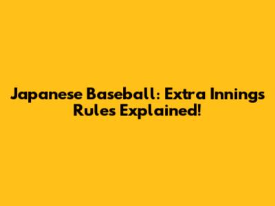 Japanese Baseball: Extra Innings Rules Explained!