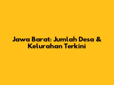 Jawa Barat: Jumlah Desa & Kelurahan Terkini