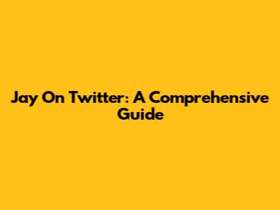 Jay On Twitter: A Comprehensive Guide