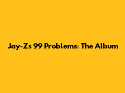 Jay-Z's 99 Problems: The Album