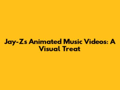 Jay-Z's Animated Music Videos: A Visual Treat