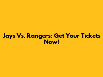 Jays Vs. Rangers: Get Your Tickets Now!