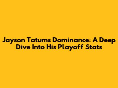 Jayson Tatum's Dominance: A Deep Dive Into His Playoff Stats