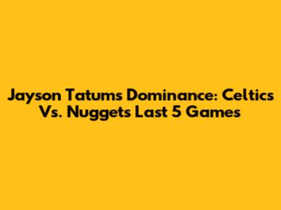 Jayson Tatum's Dominance: Celtics Vs. Nuggets Last 5 Games