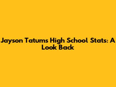 Jayson Tatum's High School Stats: A Look Back