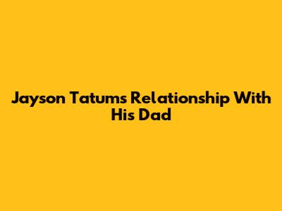 Jayson Tatum's Relationship With His Dad