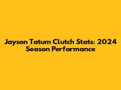 Jayson Tatum Clutch Stats: 2024 Season Performance