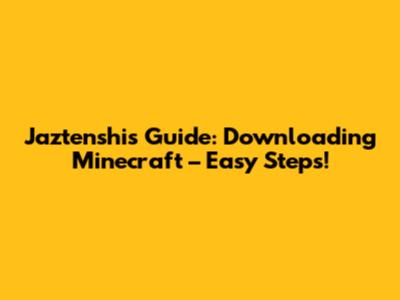 Jaztenshi's Guide: Downloading Minecraft – Easy Steps!