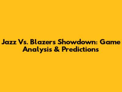 Jazz Vs. Blazers Showdown: Game Analysis & Predictions