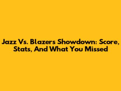Jazz Vs. Blazers Showdown: Score, Stats, And What You Missed