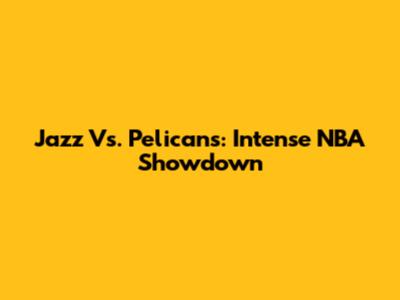Jazz Vs. Pelicans: Intense NBA Showdown
