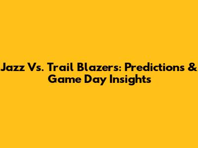 Jazz Vs. Trail Blazers: Predictions & Game Day Insights