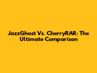 JazzGhost Vs. CherryRAR: The Ultimate Comparison