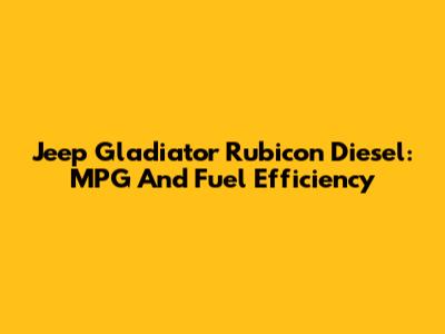 Jeep Gladiator Rubicon Diesel: MPG And Fuel Efficiency