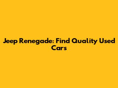 Jeep Renegade: Find Quality Used Cars