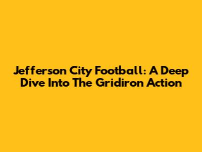 Jefferson City Football: A Deep Dive Into The Gridiron Action