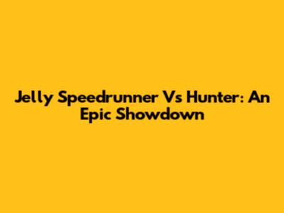Jelly Speedrunner Vs Hunter: An Epic Showdown