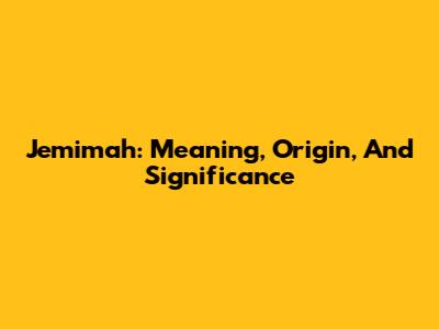 Jemimah: Meaning, Origin, And Significance