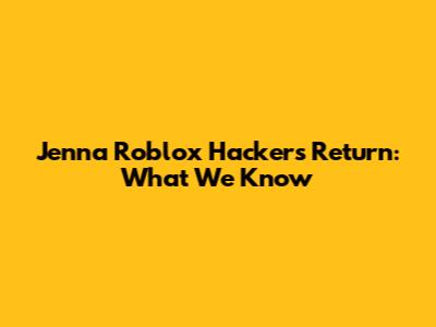 Jenna Roblox Hacker's Return: What We Know