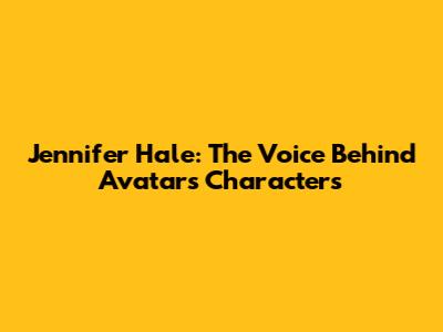Jennifer Hale: The Voice Behind Avatar's Characters