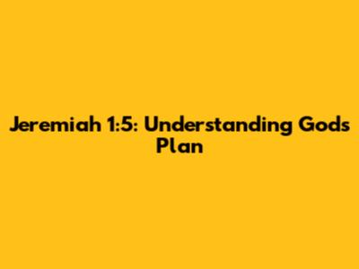 Jeremiah 1:5: Understanding God's Plan