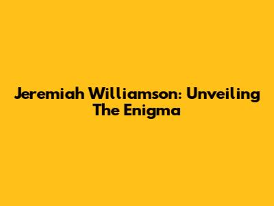 Jeremiah Williamson: Unveiling The Enigma