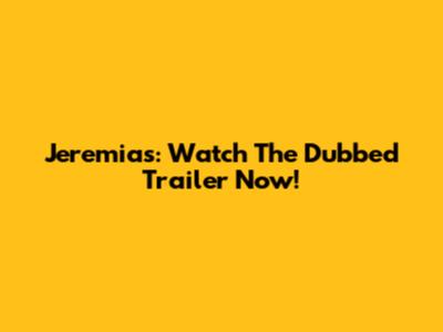 Jeremias: Watch The Dubbed Trailer Now!