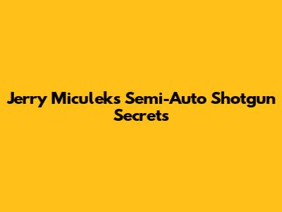 Jerry Miculek's Semi-Auto Shotgun Secrets