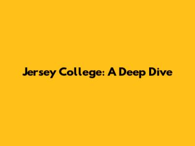 Jersey College: A Deep Dive
