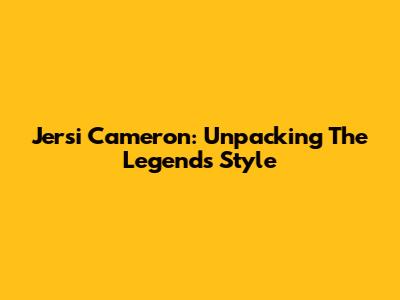 Jersi Cameron: Unpacking The Legend's Style