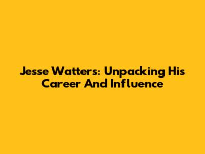 Jesse Watters: Unpacking His Career And Influence