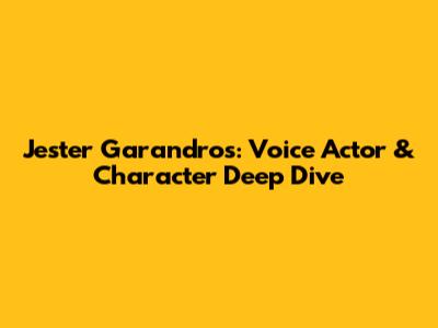 Jester Garandros: Voice Actor & Character Deep Dive