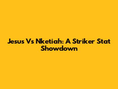 Jesus Vs Nketiah: A Striker Stat Showdown
