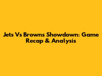 Jets Vs Browns Showdown: Game Recap & Analysis