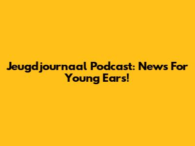 Jeugdjournaal Podcast: News For Young Ears!